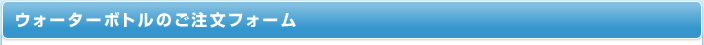 ウォーターボトルご注文フォーム